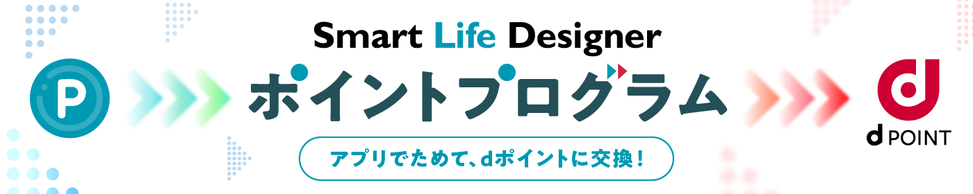 Smart Life Designer ポイントプログラム アプリでためて、dポイントに変換！